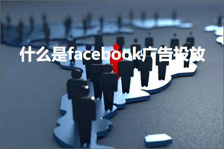 跨境电商知识:什么是facebook广告投放