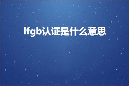 跨境电商知识:lfgb认证是什么意思