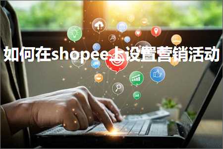 跨境电商知识:如何在shopee上设置营销活动